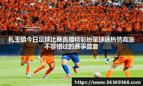 扎玉镇今日足球比赛直播精彩纷呈球迷热情高涨不容错过的赛事盛宴
