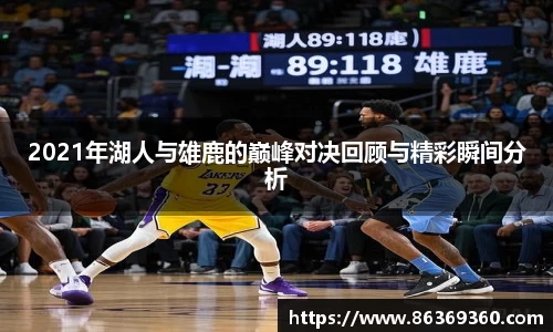 2021年湖人与雄鹿的巅峰对决回顾与精彩瞬间分析